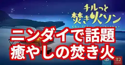 ニンダイ焚き火で話題！『チルっと焚き火ソン』が神ゲーな理由