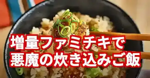 【増量中】ファミチキ炊き込みご飯が悪魔的うまさ！基本と裏技レシピ