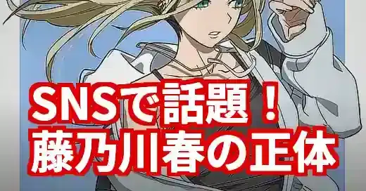 「藤乃川春」とは何者？SNSで話題の謎の人気キャラの正体
