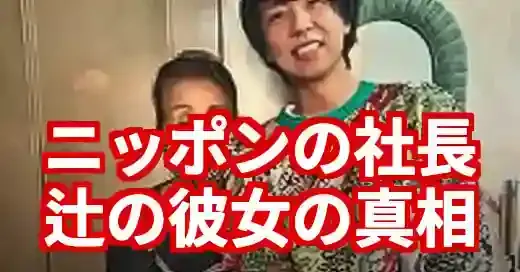 ニッポンの社長・辻に彼女は？結婚の噂とリアコ製造機の魅力に迫る